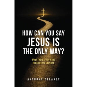How can you say Jesus is the only way? by Anthony Delaney, book cover